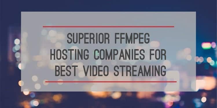 Superior FFMPEG Hosting Companies for Best Video Streaming